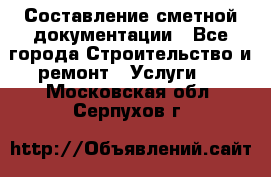 Составление сметной документации - Все города Строительство и ремонт » Услуги   . Московская обл.,Серпухов г.